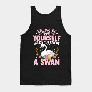 Always Be Yourself Unless You Can Be A Swan Tank Top